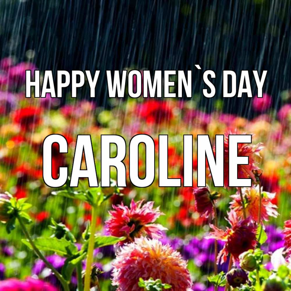 Greetings card с именем, Caroline happy women`s day цветы под дождиком к международному женскому дню Greetings with text for free download 